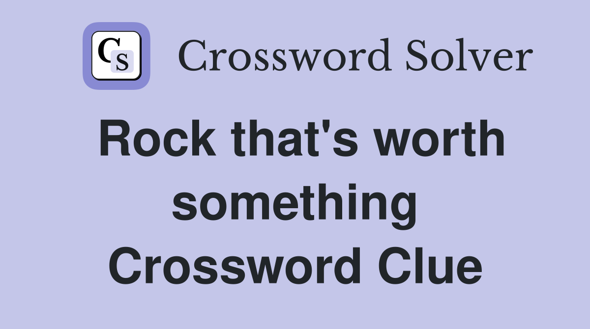 Rock that's worth something Crossword Clue