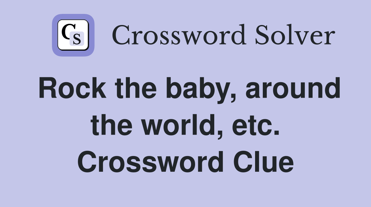 Rock the baby, around the world, etc. Crossword Clue