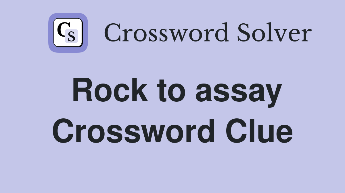Rock to assay Crossword Clue