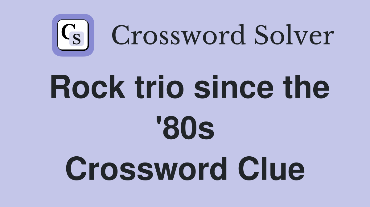 Rock trio since the '80s Crossword Clue