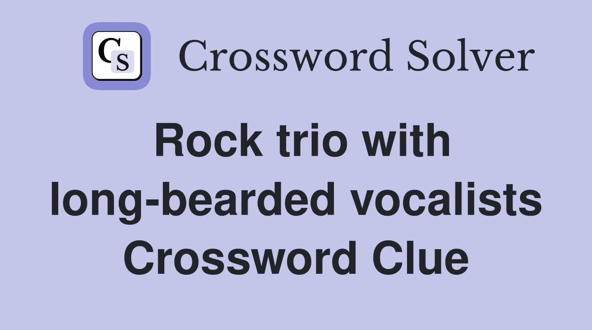 Rock trio with long-bearded vocalists Crossword Clue