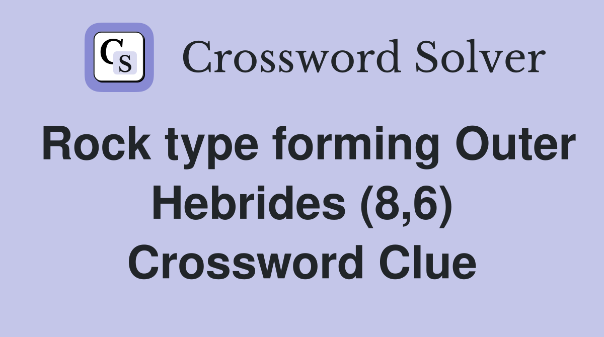 Rock type forming Outer Hebrides (8,6) Crossword Clue