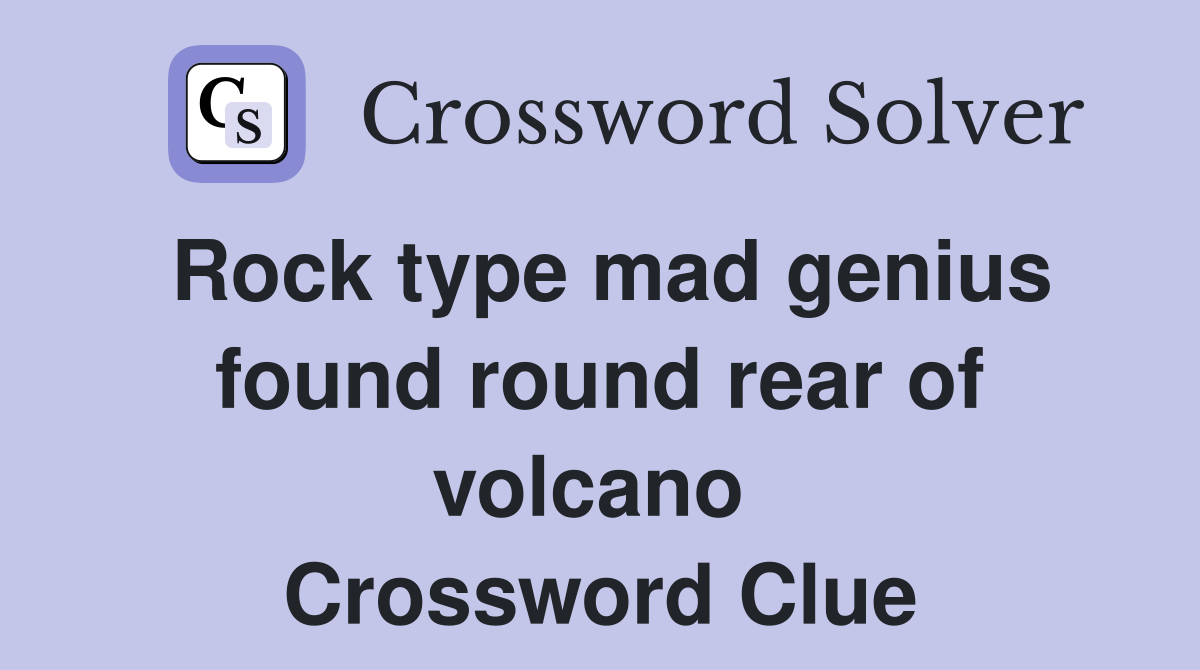 Rock type mad genius found round rear of volcano  Crossword Clue