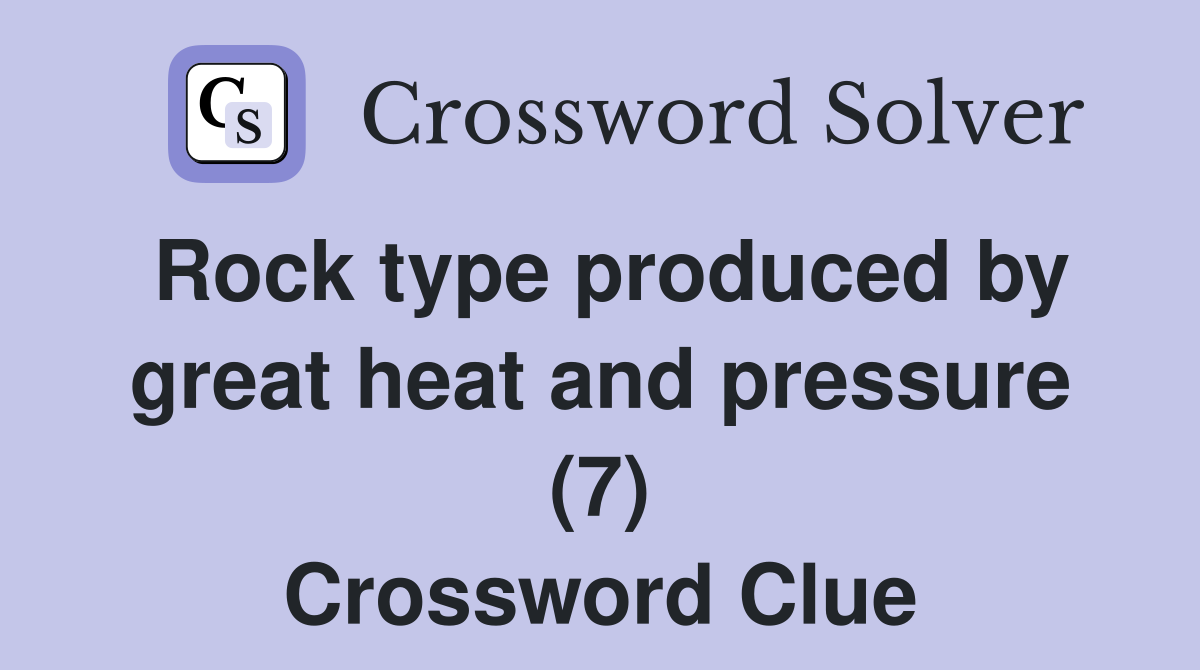 Rock type produced by great heat and pressure (7) Crossword Clue