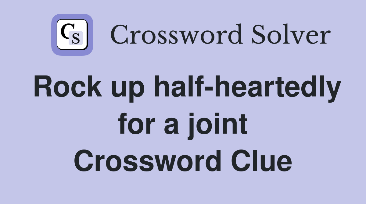 Rock up half-heartedly for a joint Crossword Clue