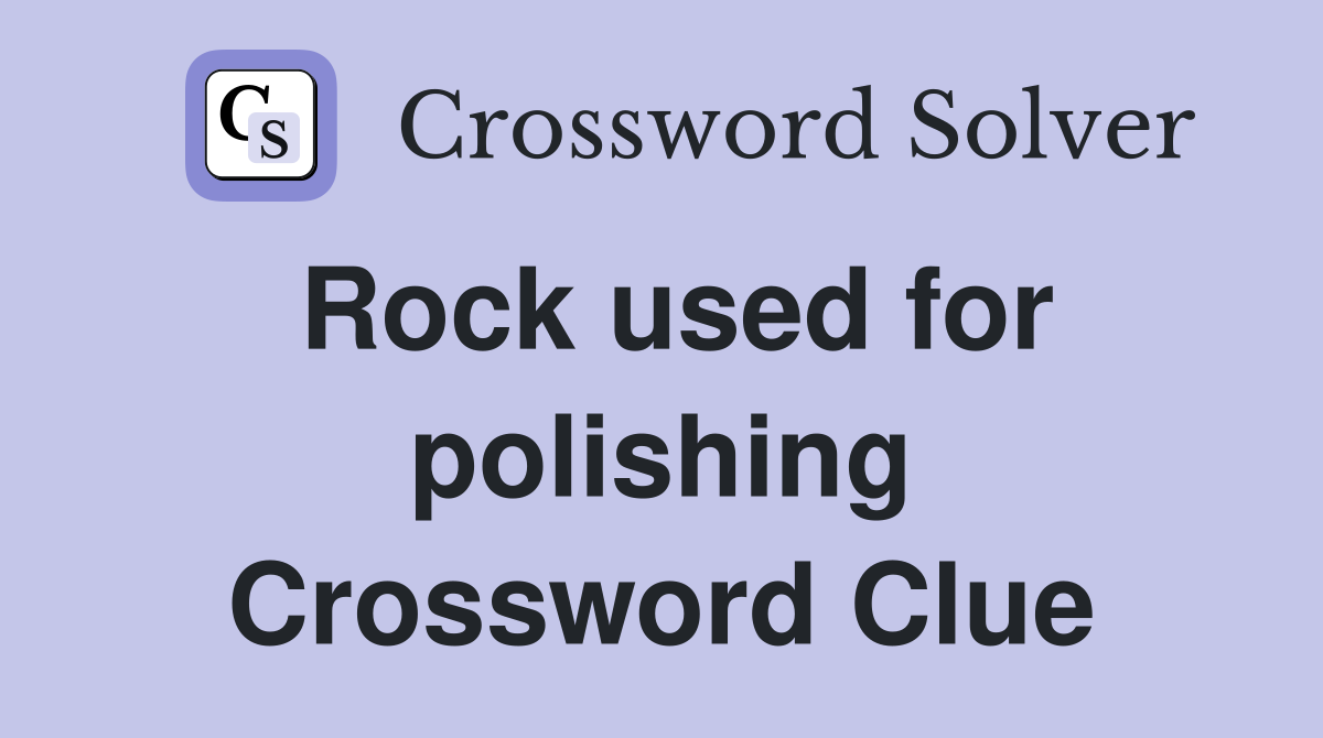 Rock used for polishing Crossword Clue