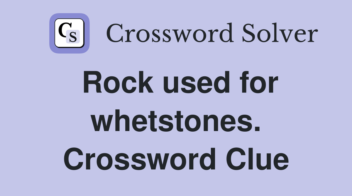 Rock used for whetstones. Crossword Clue