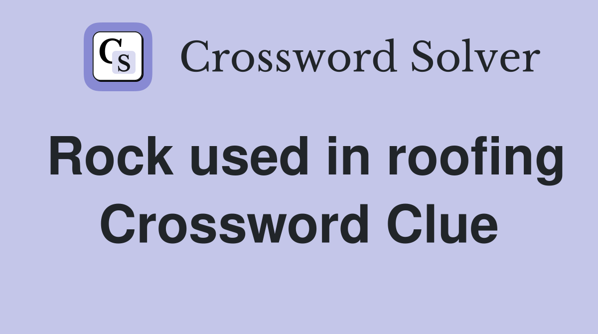 Rock used in roofing Crossword Clue