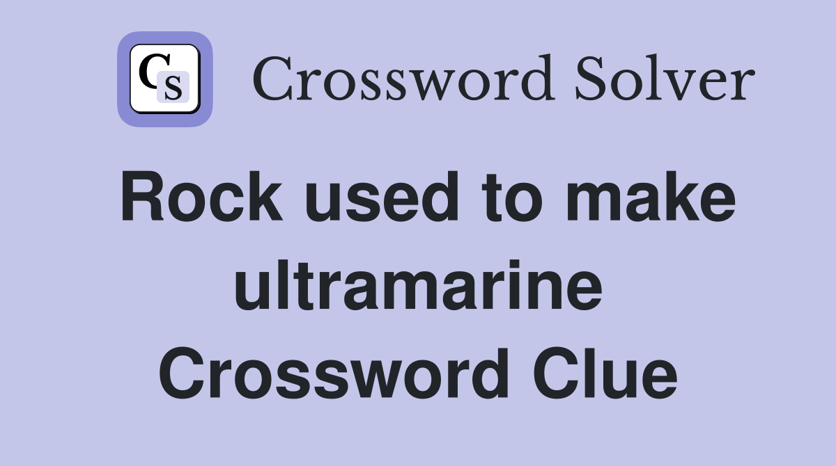 Rock used to make ultramarine Crossword Clue