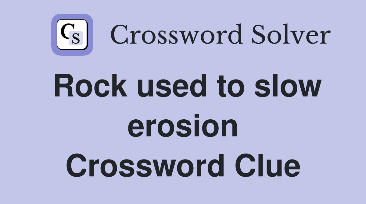 Rock used to slow erosion Crossword Clue