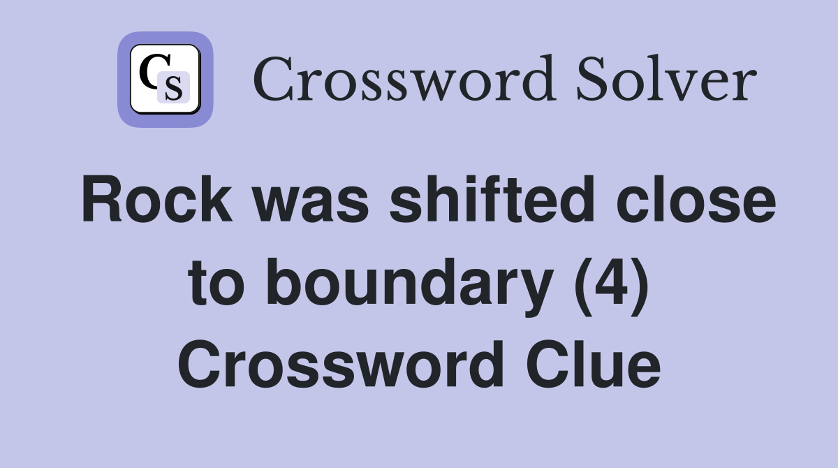Rock was shifted close to boundary (4) Crossword Clue