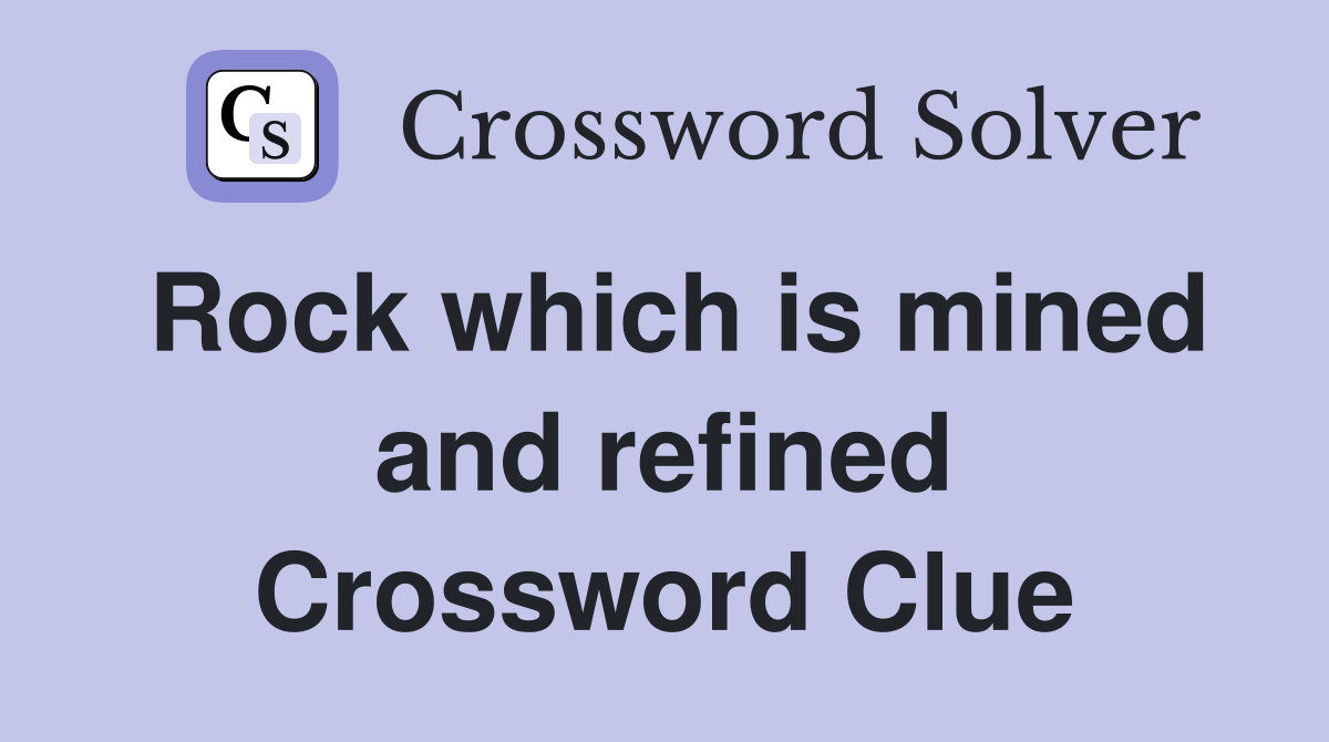 Rock which is mined and refined Crossword Clue