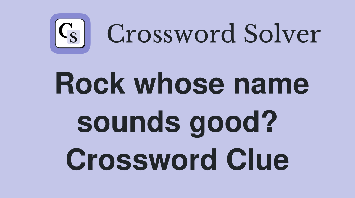 Rock whose name sounds good? Crossword Clue