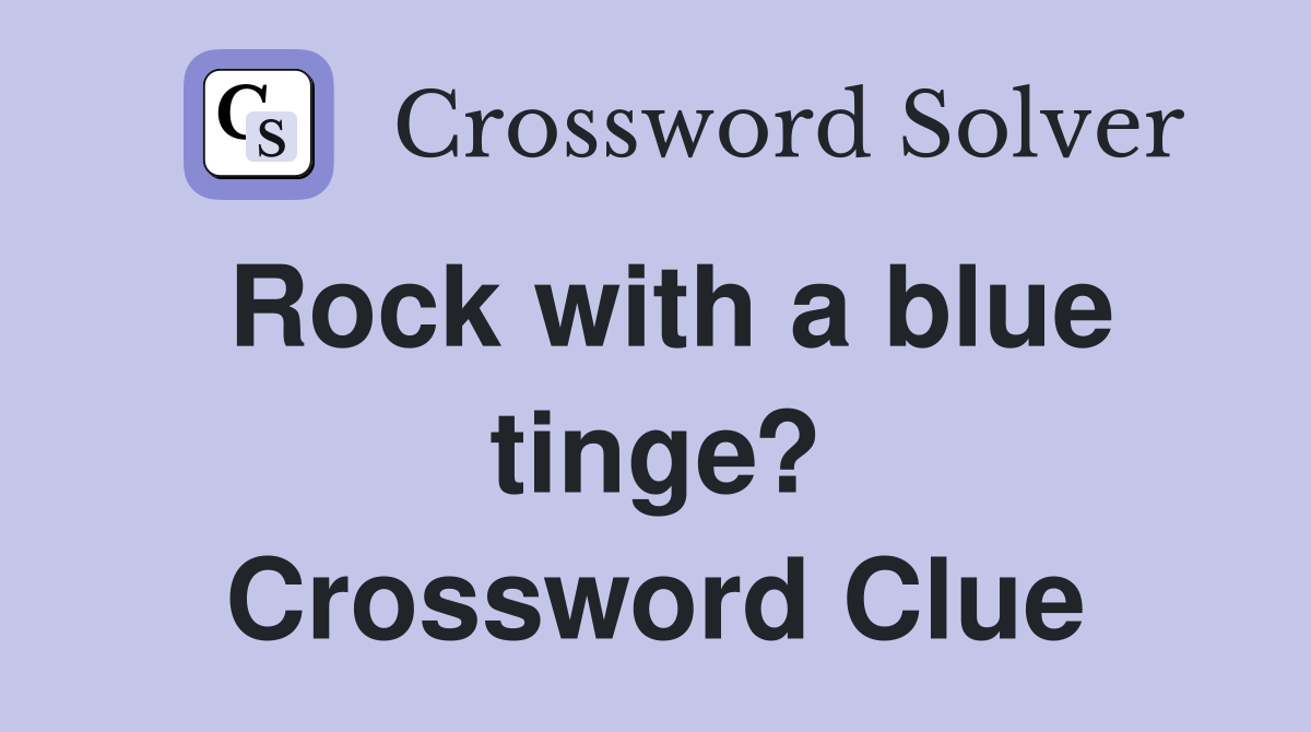 Rock with a blue tinge? Crossword Clue