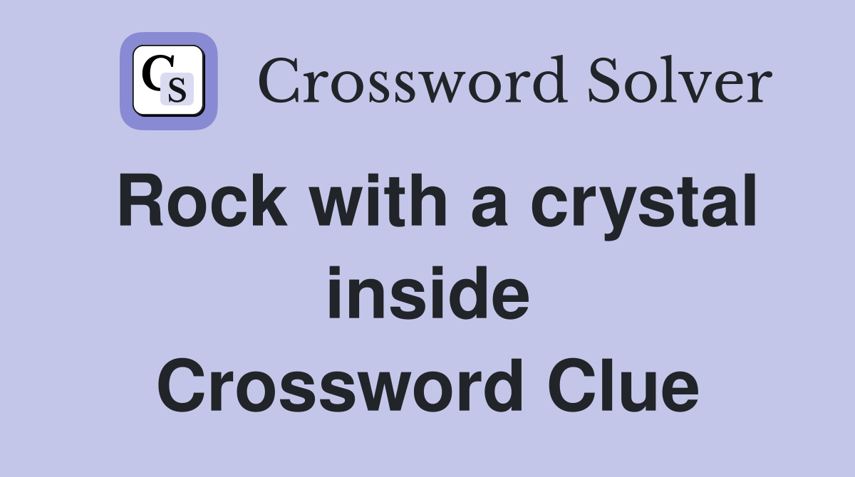 Rock with a crystal inside Crossword Clue