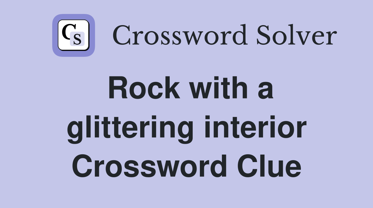 Rock with a glittering interior Crossword Clue