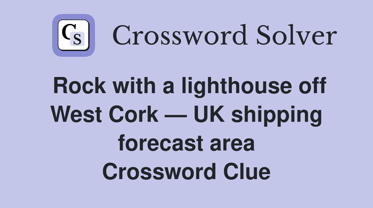 Rock with a lighthouse off West Cork — UK shipping forecast area Crossword Clue