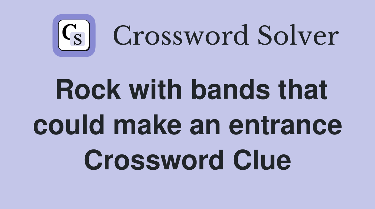 Rock with bands that could make an entrance Crossword Clue