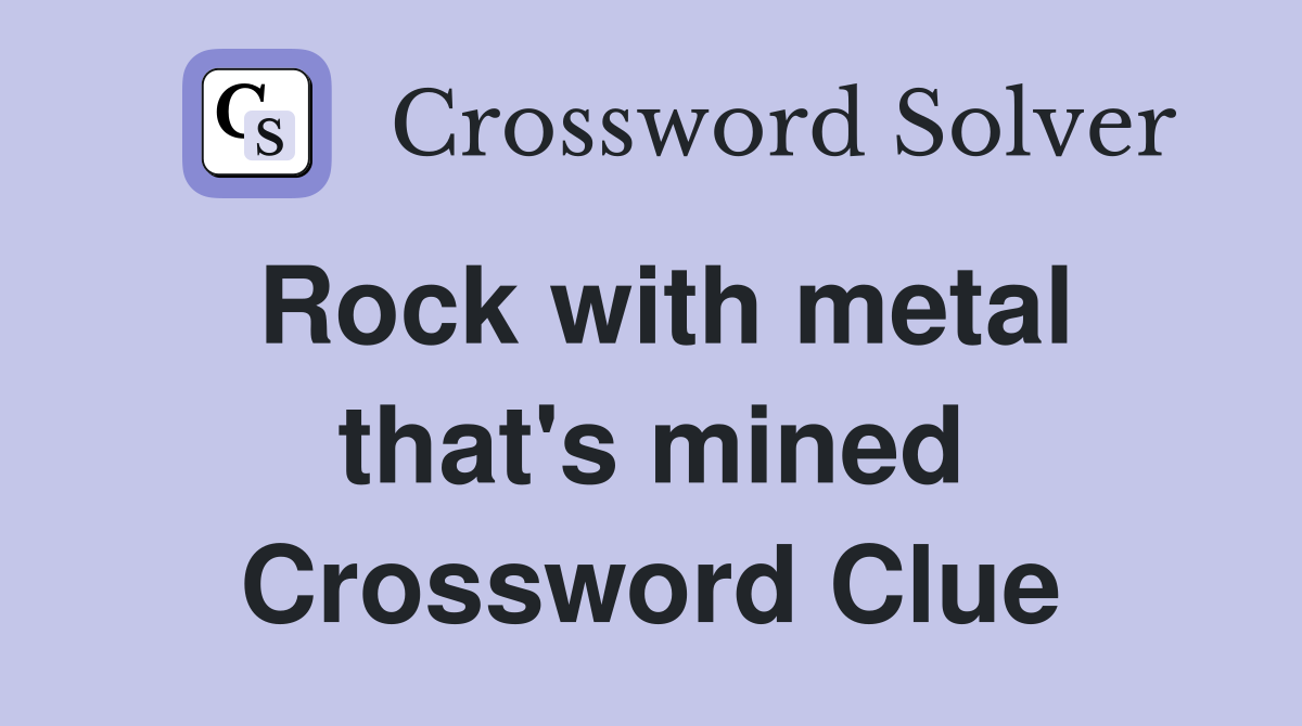 Rock with metal that's mined Crossword Clue