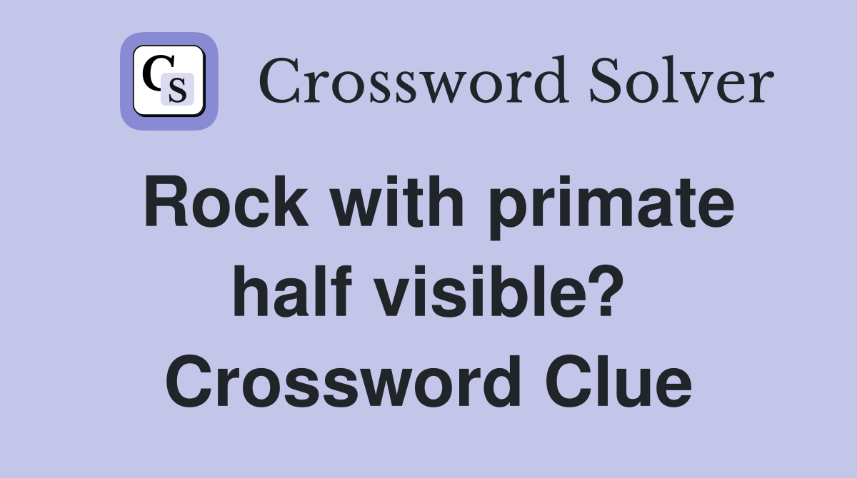 Rock with primate half visible? Crossword Clue