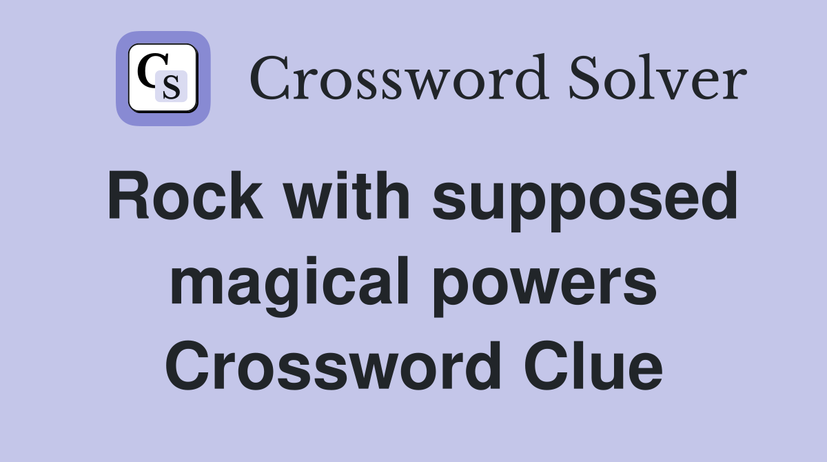 Rock with supposed magical powers Crossword Clue