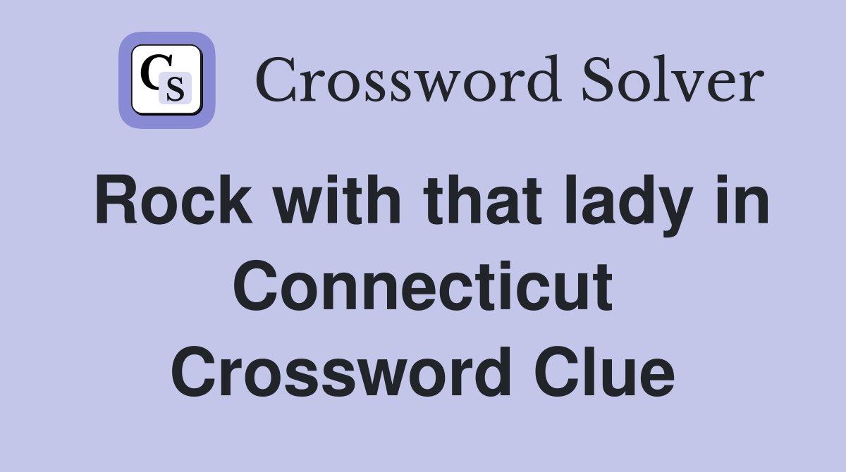 Rock with that lady in Connecticut Crossword Clue