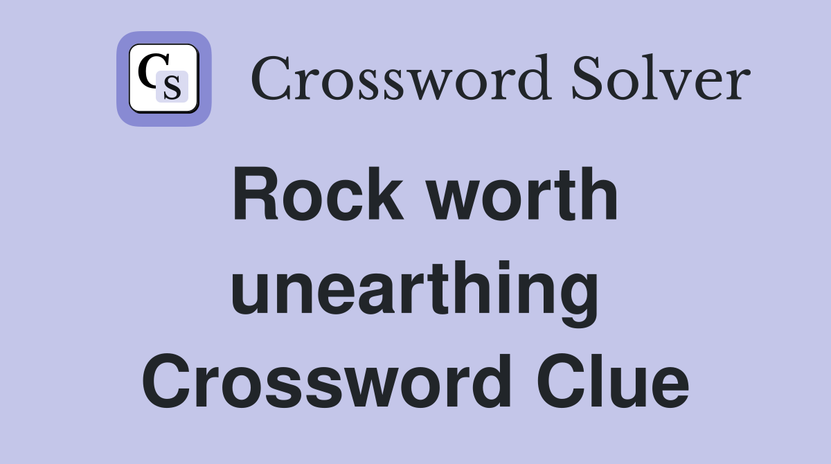 Rock worth unearthing Crossword Clue