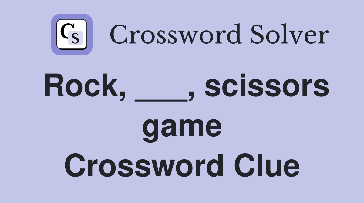 Rock, ___, scissors game Crossword Clue