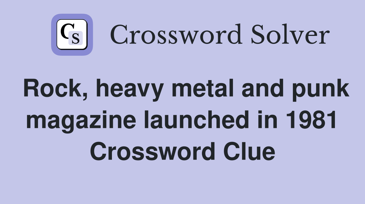 Rock, heavy metal and punk magazine launched in 1981 Crossword Clue