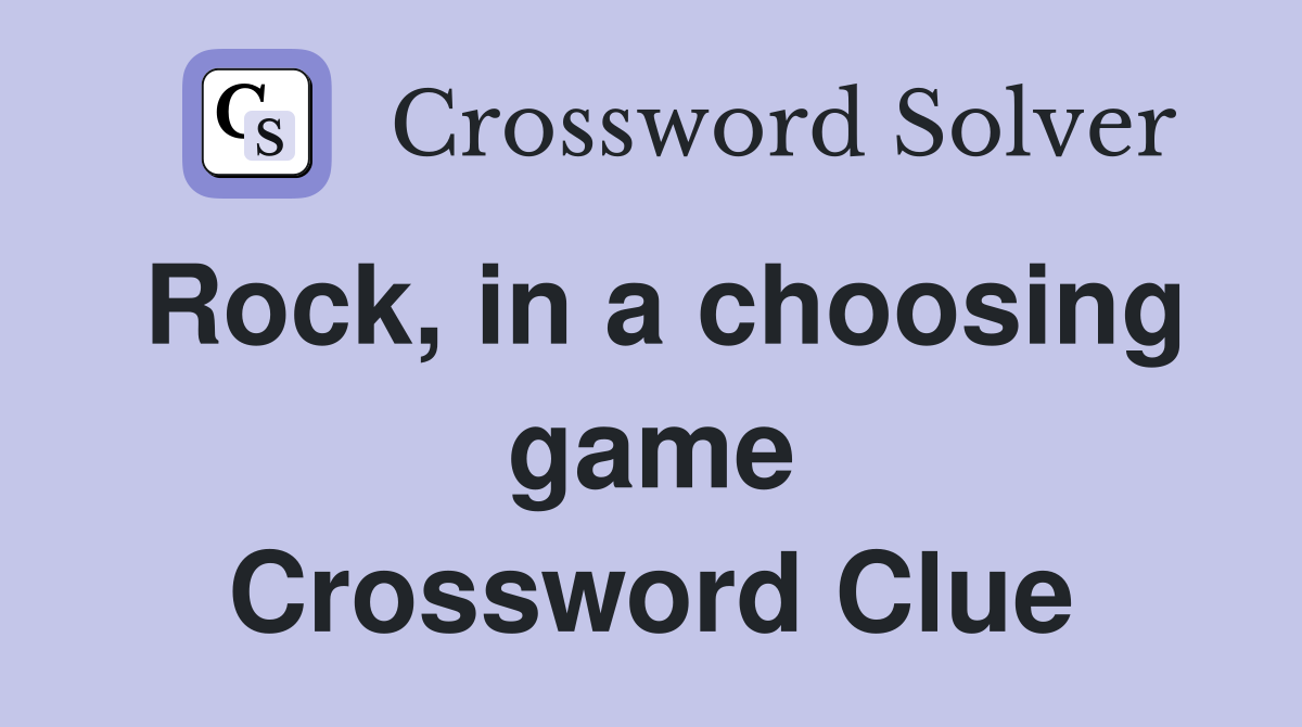 Rock, in a choosing game Crossword Clue