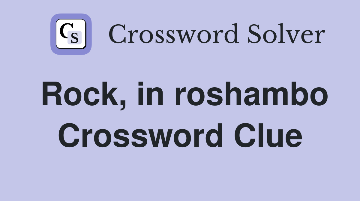 Rock, in roshambo Crossword Clue