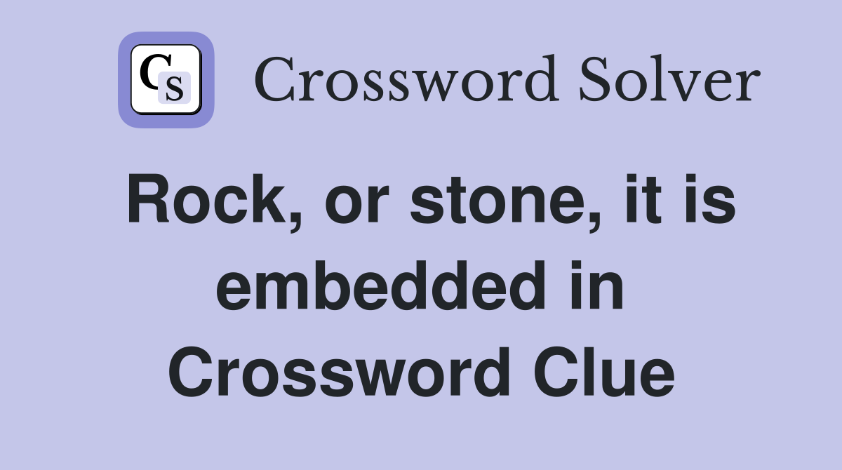 Rock, or stone, it is embedded in Crossword Clue