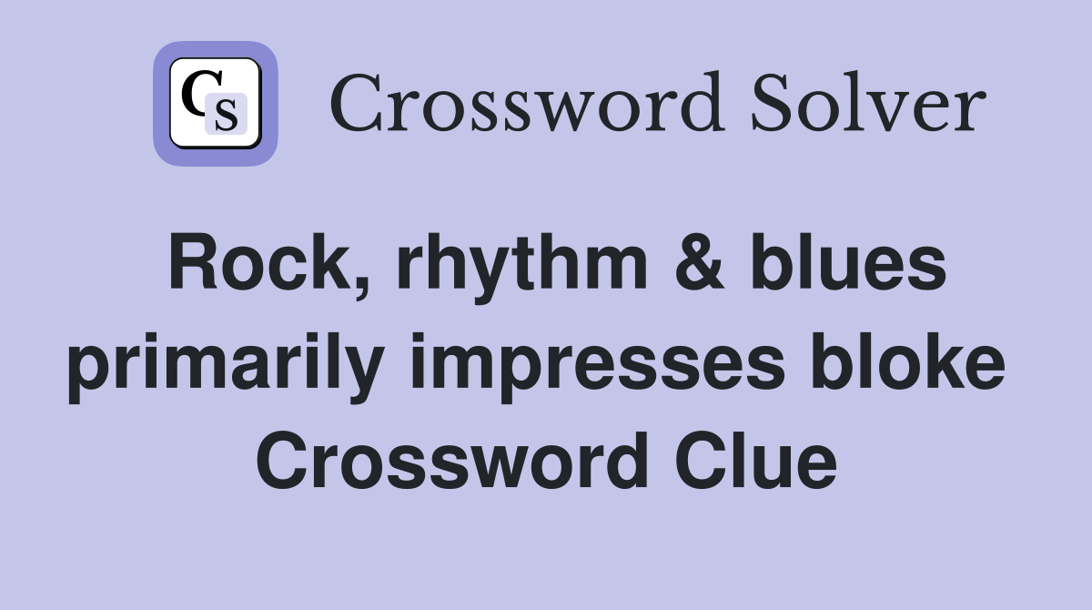 Rock, rhythm & blues primarily impresses bloke  Crossword Clue