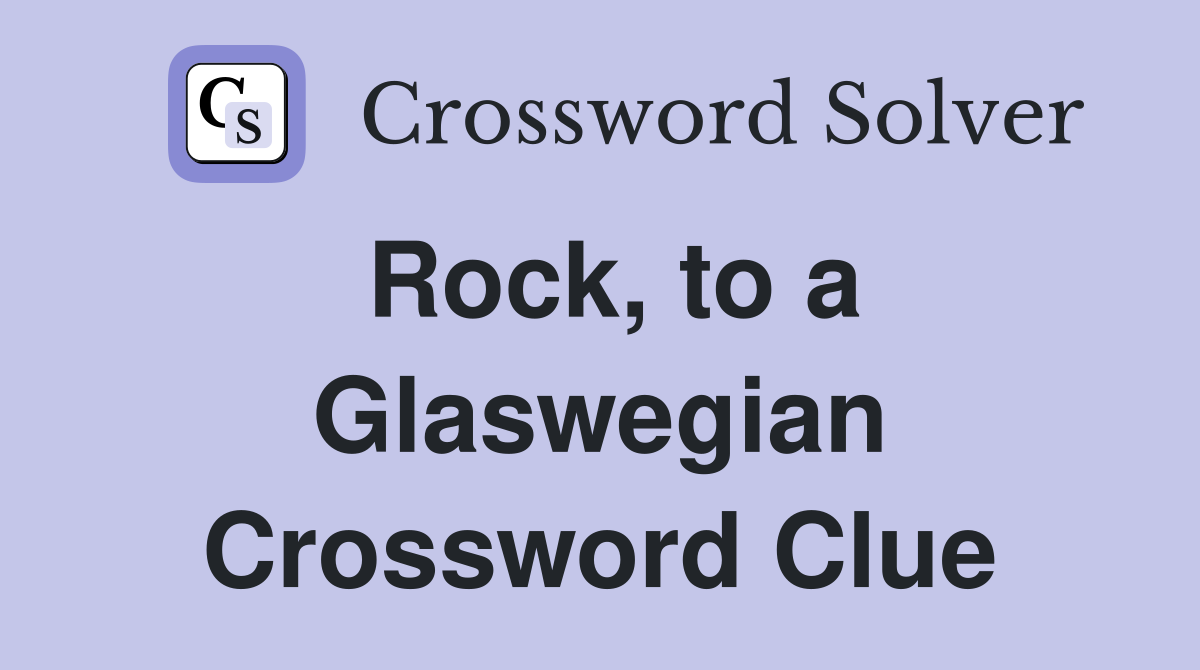 Rock, to a Glaswegian Crossword Clue