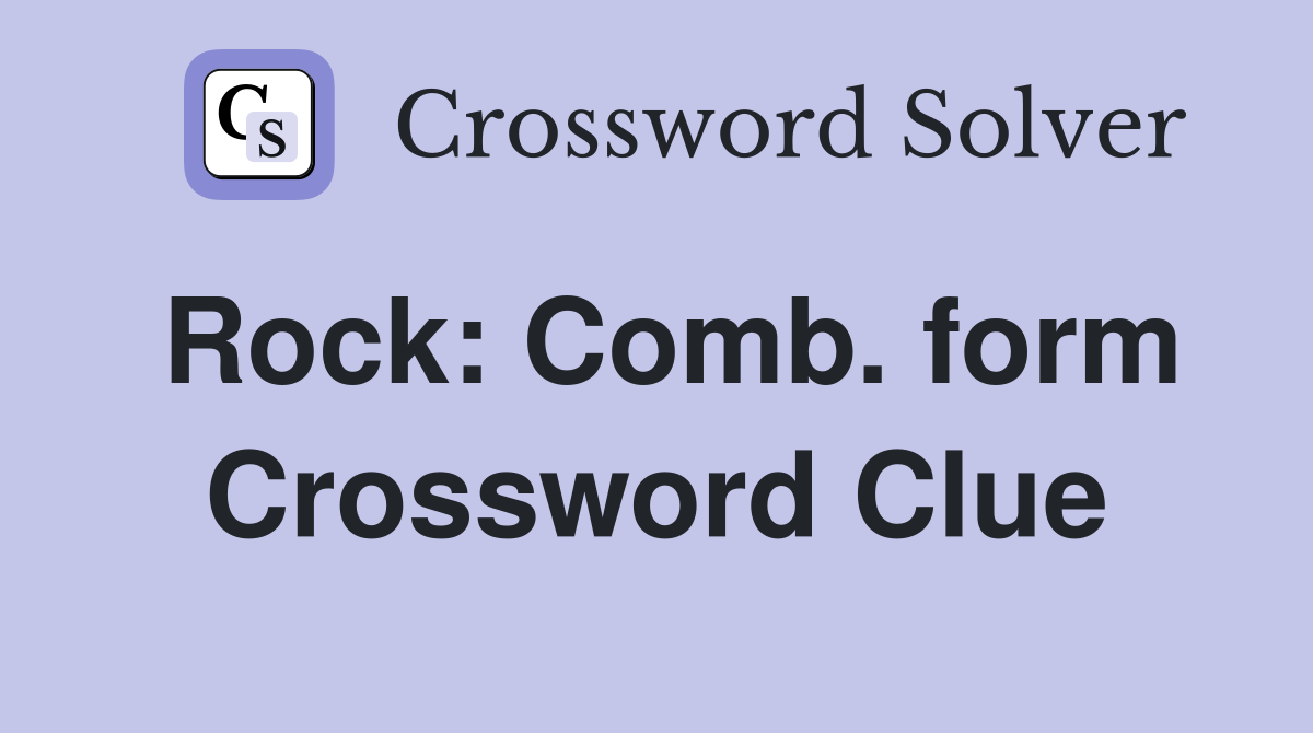 Rock: Comb. form Crossword Clue