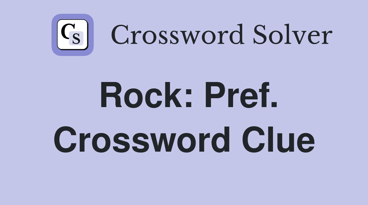 Rock: Pref. Crossword Clue