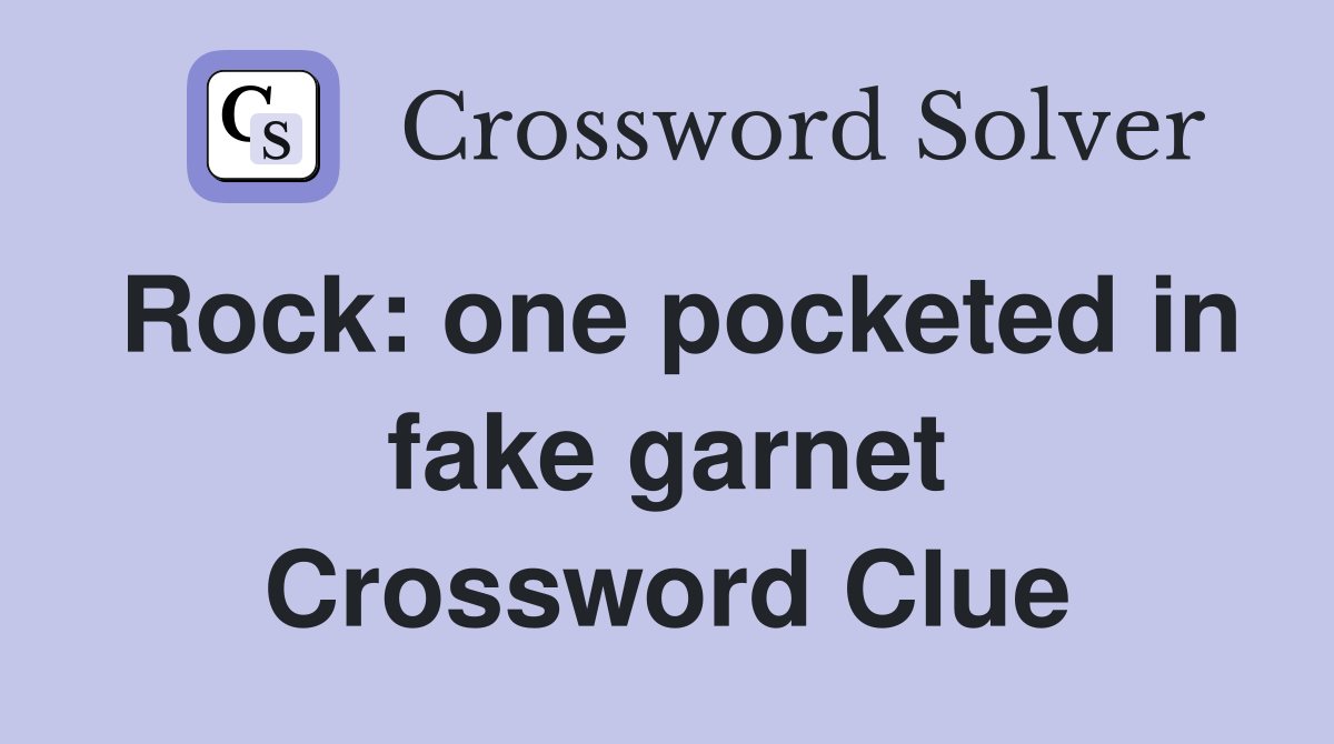 Rock: one pocketed in fake garnet Crossword Clue