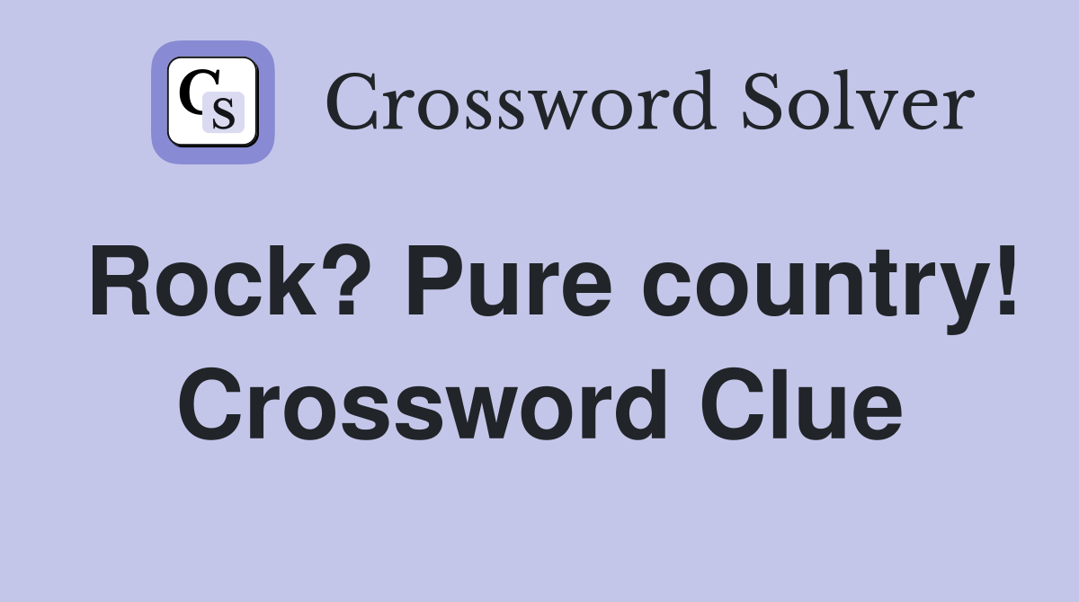 Rock? Pure country! Crossword Clue