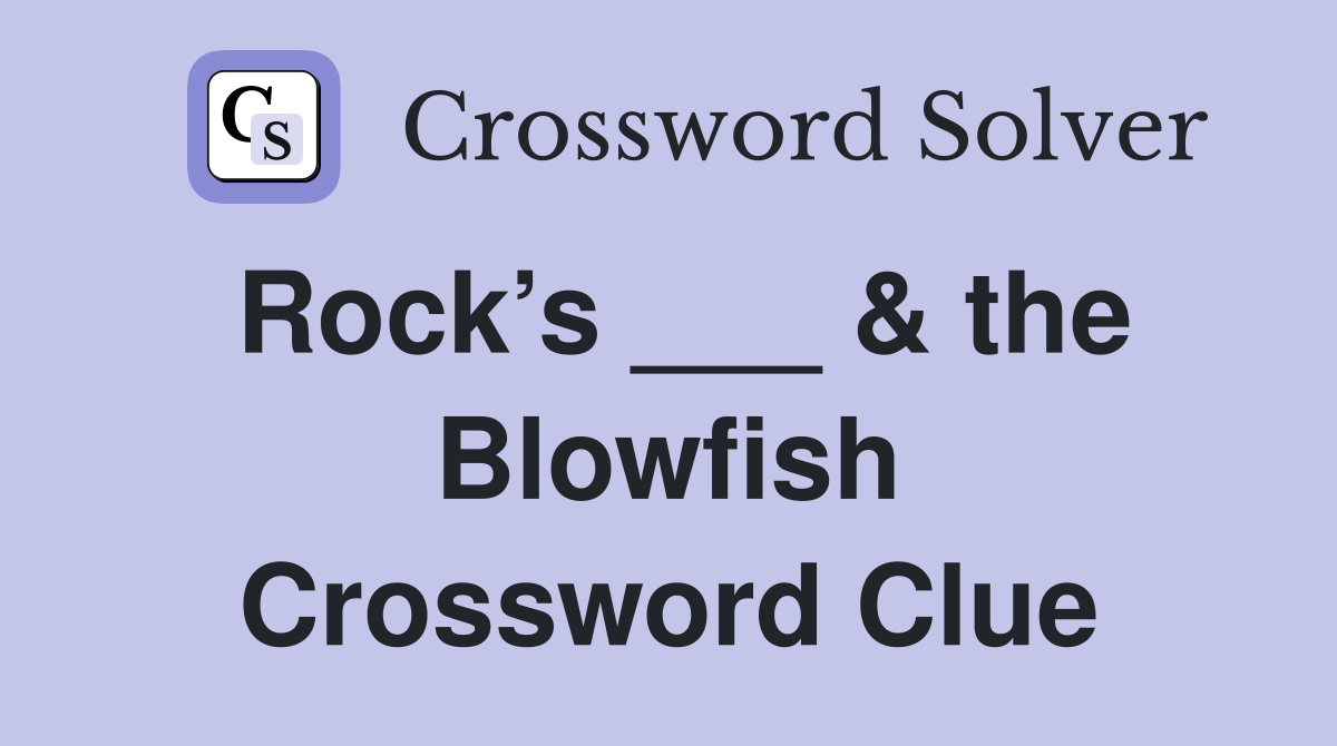 Rock’s ___ & the Blowfish Crossword Clue