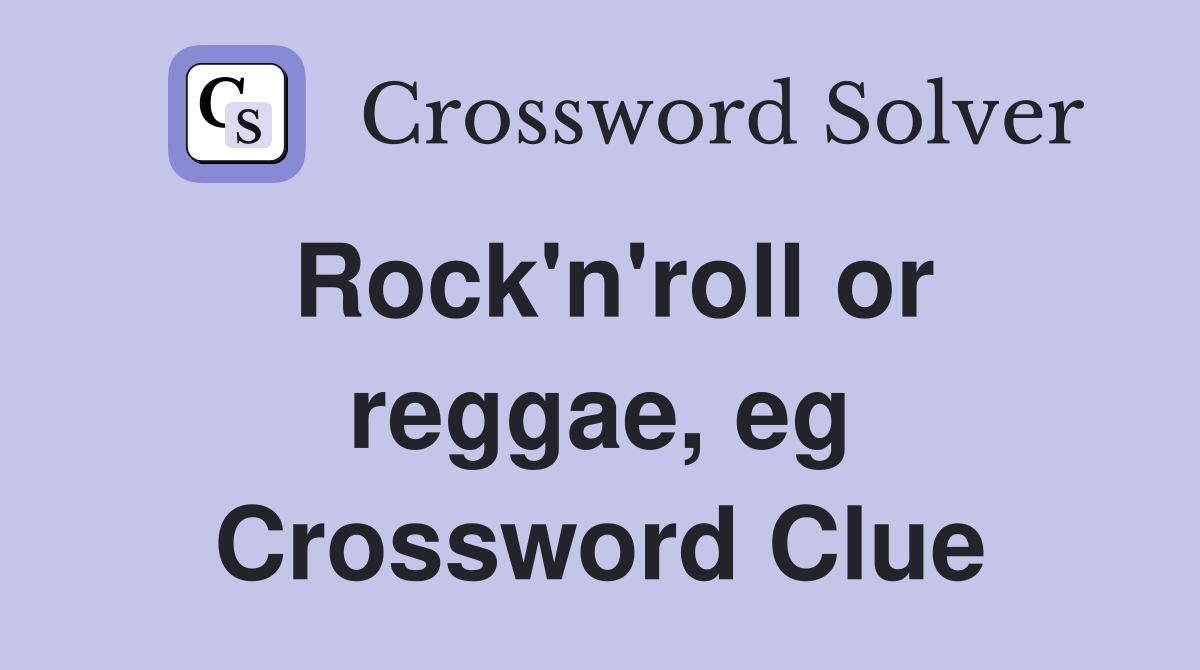 Rock'n'roll or reggae, eg Crossword Clue