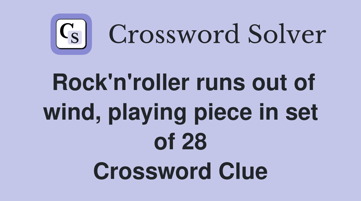Rock'n'roller runs out of wind, playing piece in set of 28 Crossword Clue