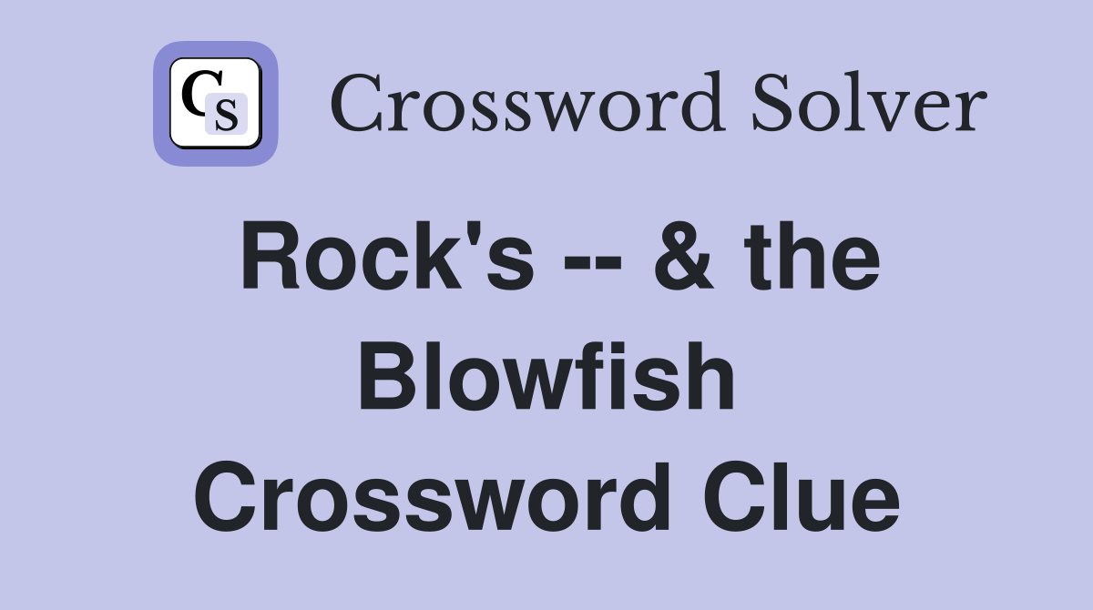 Rock's -- & the Blowfish Crossword Clue