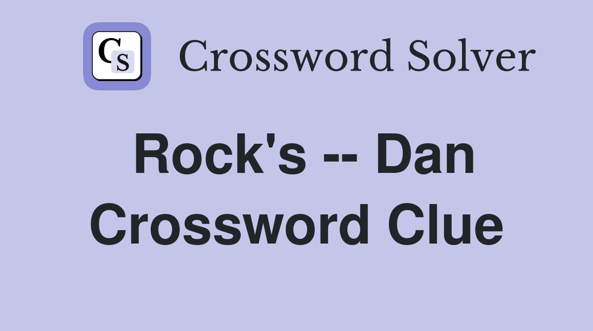 Rock's -- Dan Crossword Clue