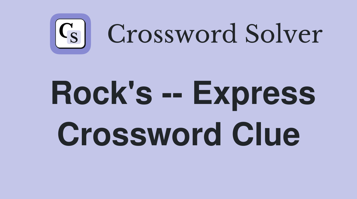 Rock's -- Express Crossword Clue