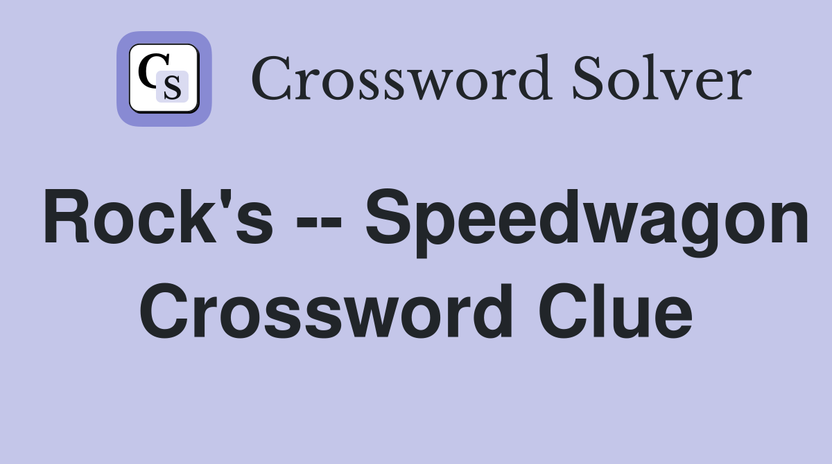 Rock's -- Speedwagon Crossword Clue