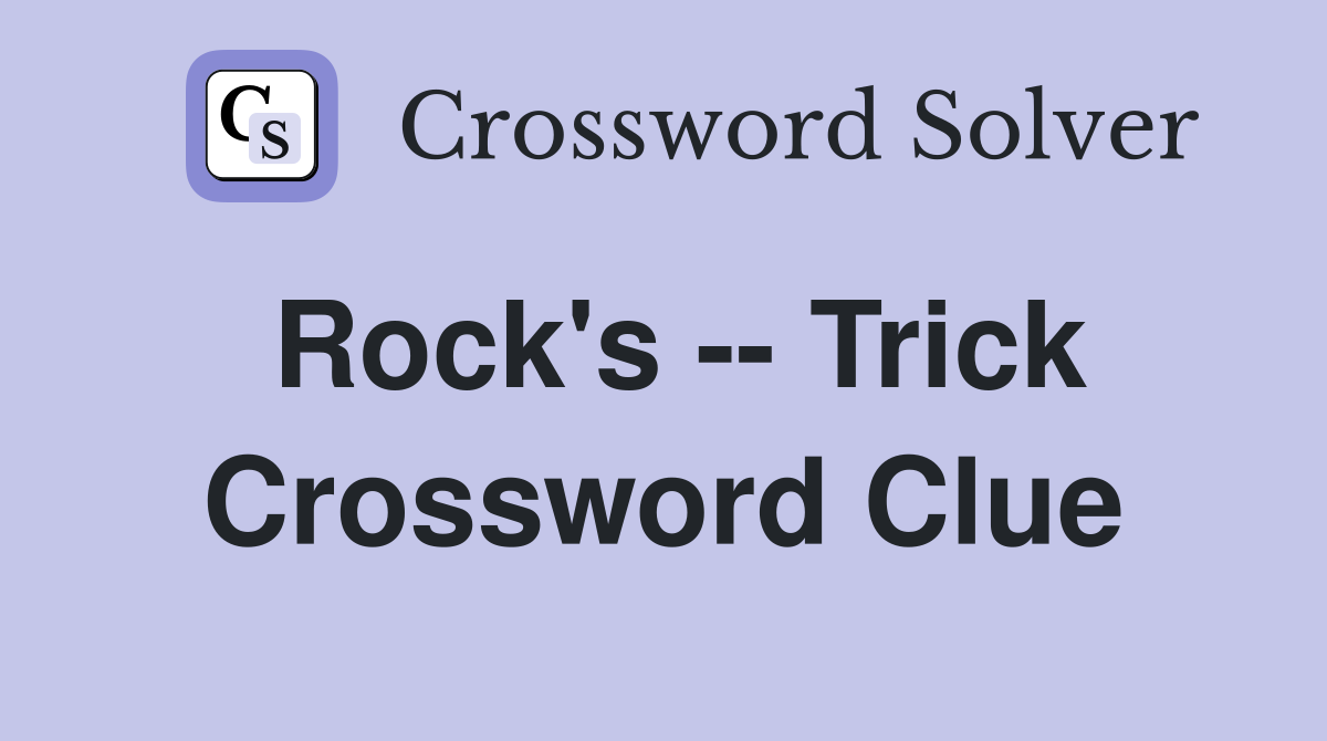 Rock's -- Trick Crossword Clue