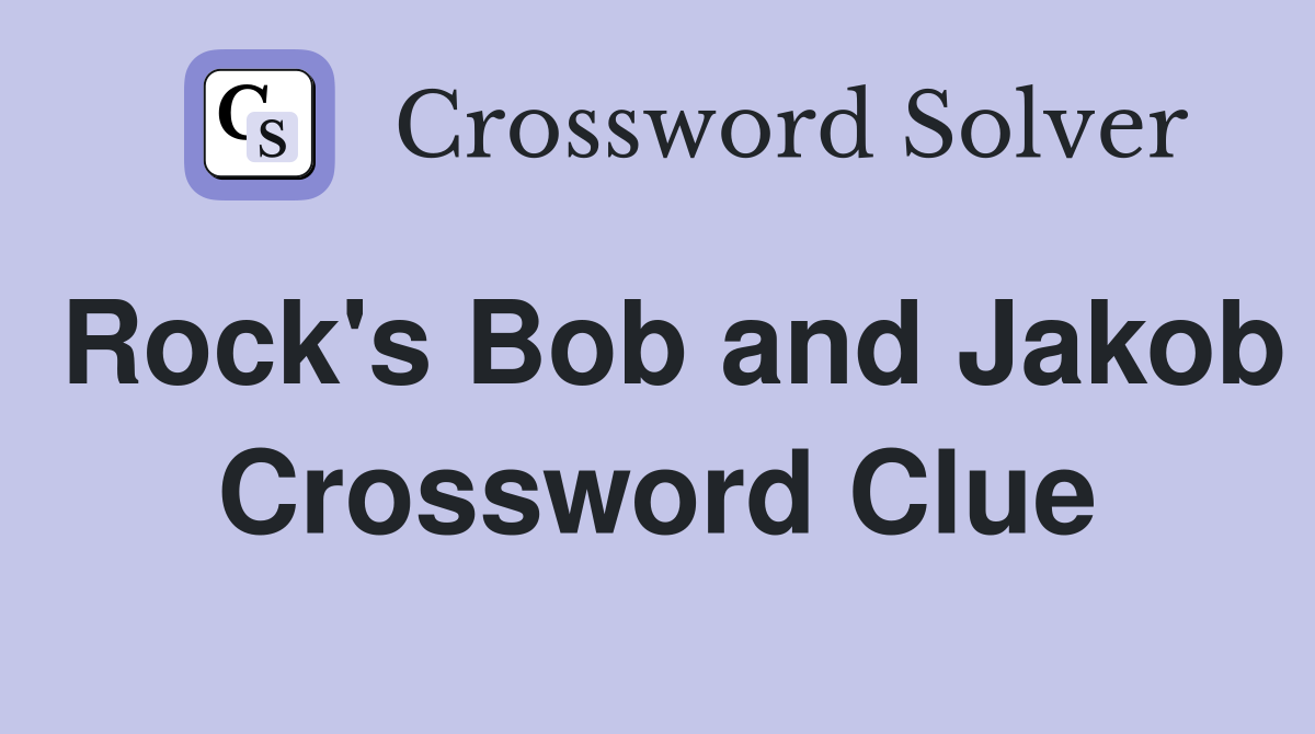 Rock's Bob and Jakob Crossword Clue