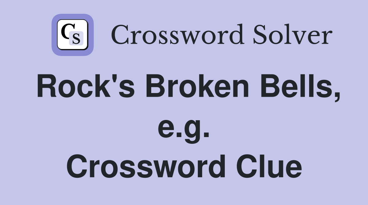 Rock's Broken Bells, e.g. Crossword Clue