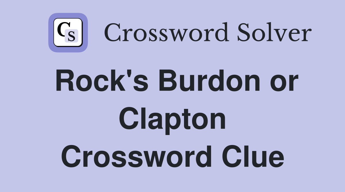 Rock's Burdon or Clapton Crossword Clue