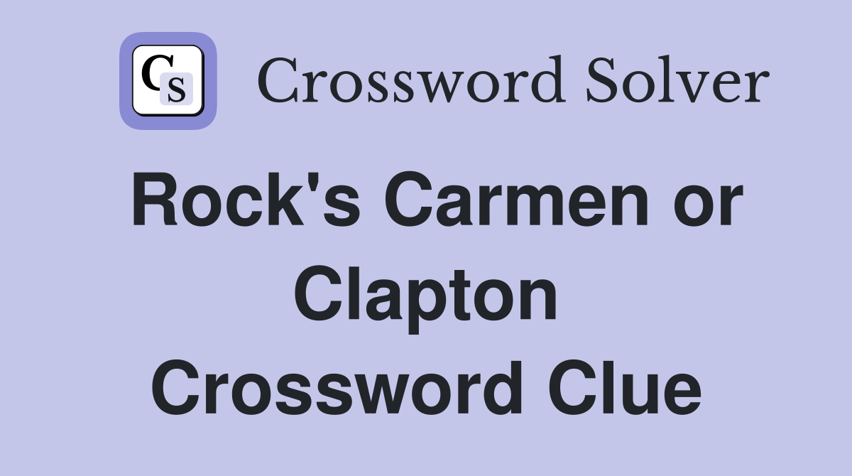 Rock's Carmen or Clapton Crossword Clue